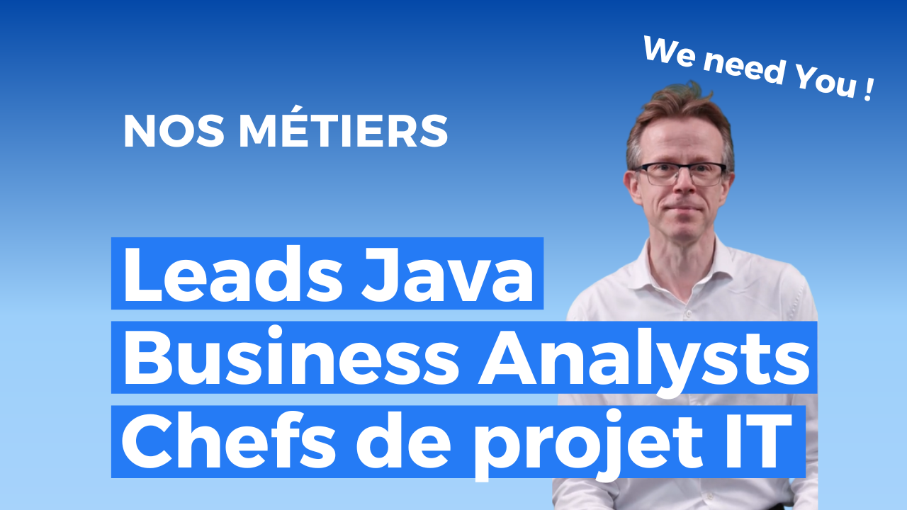 We need you ! Nos métiers Leads Java Business Analysts Chefs de projet IT