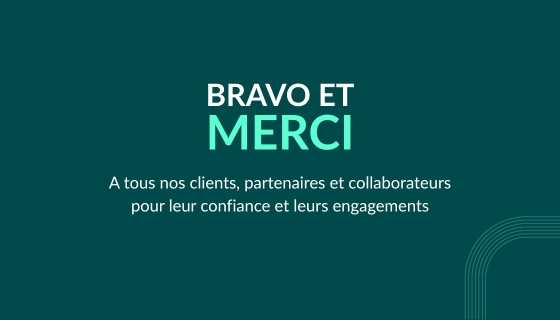 Bravo et merci / A tous les nos clients et collaborateurs pour leur confiance et leurs engagements